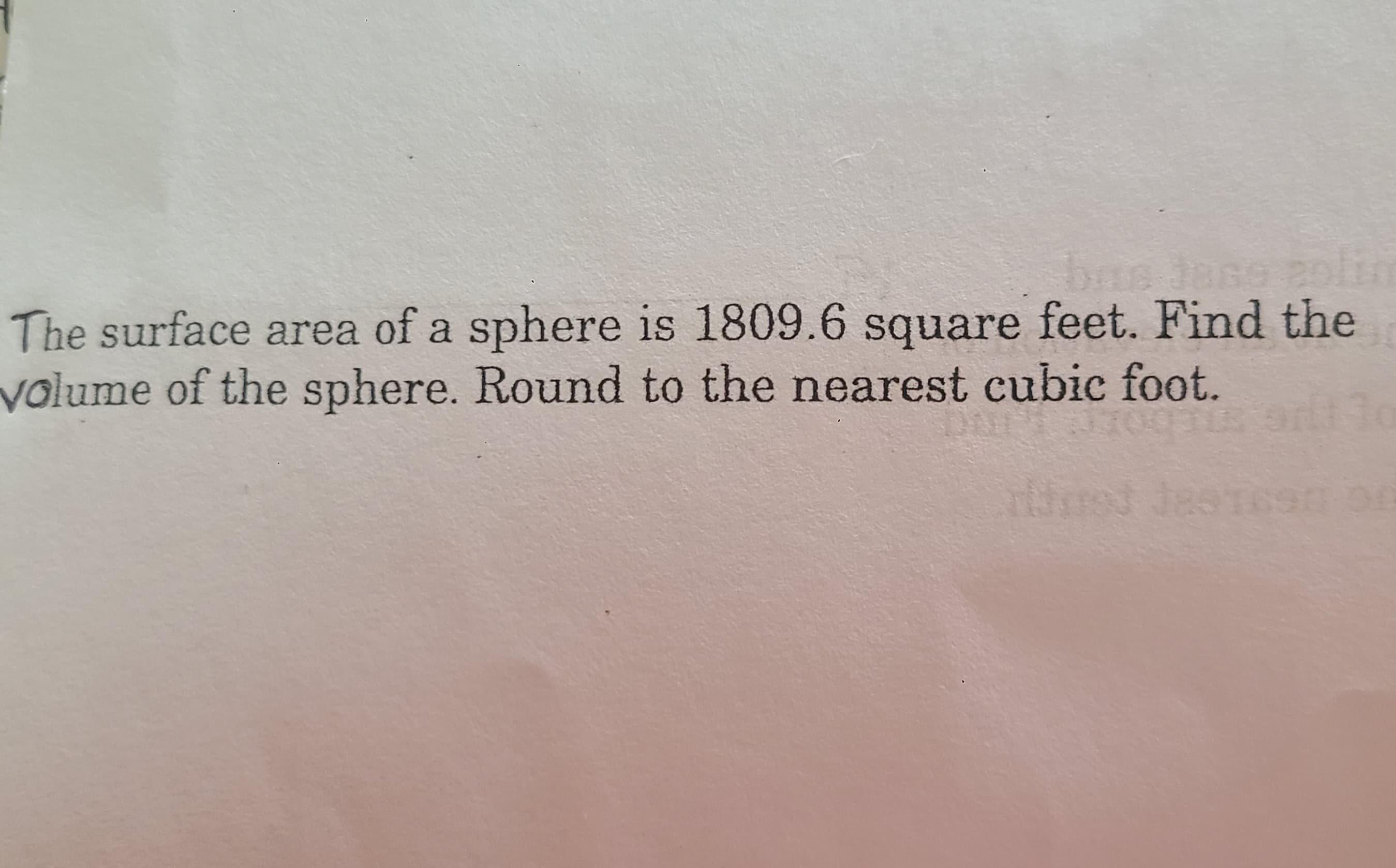The surface area of a sphere is 1809.6 square feet. Find the
volume of the sphere. Round to the nearest cubic foot.
$700TLE
16