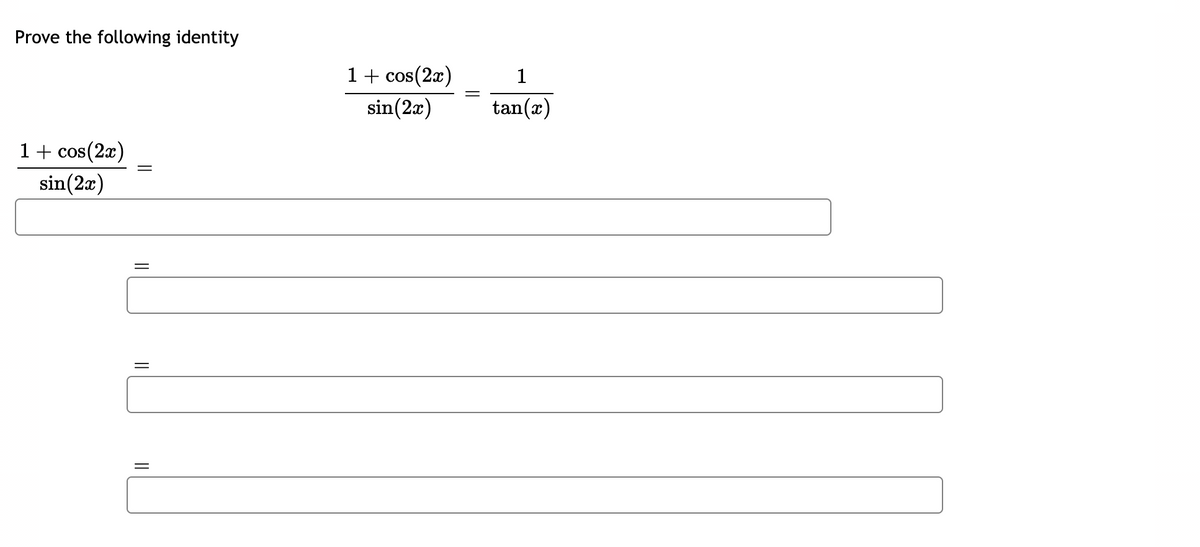 Prove the following identity
1+ cos(2x)
sin(2æ)
tan(x)
1+ cos(2x)
sin(2æ)
