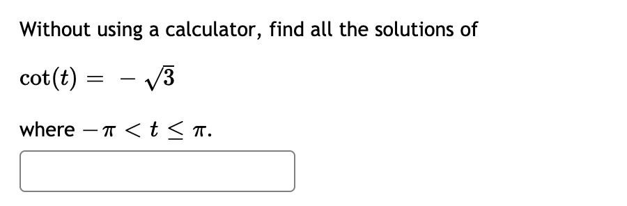 Without using a calculator, find all the solutions of
cot(t) = - V3
|
where – T <t<T.
-
