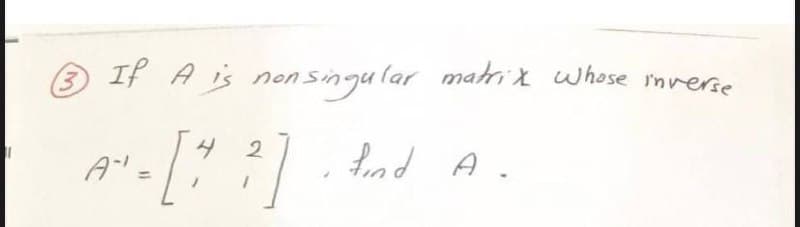 3 If A is non singular matrix whose inverse
2.
fnd A.
%3D

