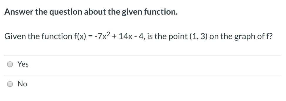 Answer the question about the given function.
Given the function f(x) = -7x2 + 14x - 4, is the point (1, 3) on the graph of f?
%3D
