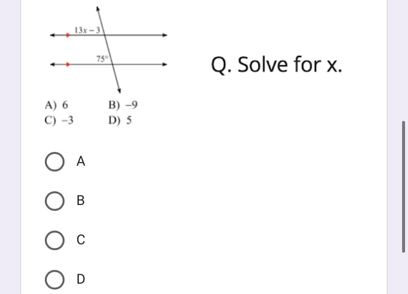 13х - 3
75
Q. Solve for x.
A) 6
В) -9
С) -3
D) 5
A
Ов
D
