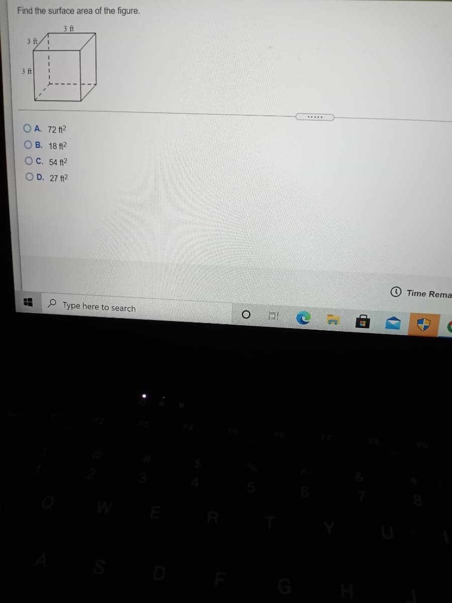 Find the surface area of the figure.
3 ft
3 ft
3 ft
O A. 72 ft2
ОВ. 18 f2
C. 54 ft2
O D. 27 ft2
Time Rema
P Type here to search
R
D
G
