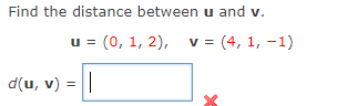 Find the distance between u and v.
u = (0, 1, 2), v = (4, 1, -1)
d(u, v) = ||
