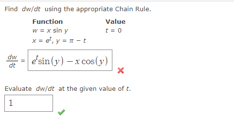 Find dw/dt using the appropriate Chain Rule.
Function
Value
w = x sin y
x = e', y = n - t
t = 0
e'sin (y) – x cos (y)
dw
dt
Evaluate dw/dt at the given value of t.
1
