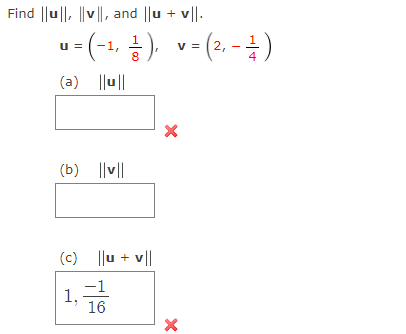 Find ||u ||, ||v ||, and ||u + v||.
-(-1, 금),
v = (2, - ±)
u =
8
4
(a) |lu||
(b) ||v||
(c) ||u + v||
-1
1,
16
