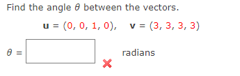 Find the angle e between the vectors.
u =
(0, 0, 1, 0), v= (3, 3, 3, 3)
radians
