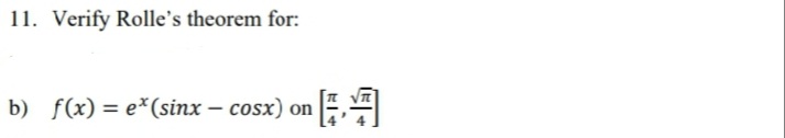 11. Verify Rolle's theorem for:
b) f(x) = e*(sinx – cosx) on
