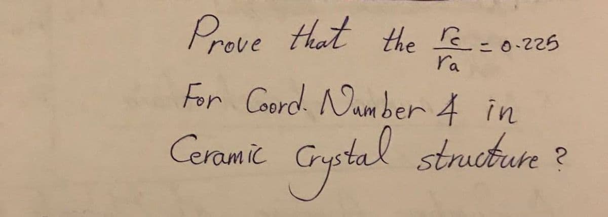 Prove that the re-0.225
%3D
ra
For Coord. Namber 4 in
structure ?
Ceramic
