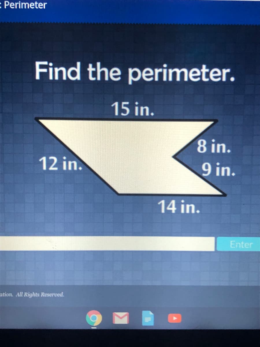 :Perimeter
Find the perimeter.
15 in.
8 in.
9 in.
12 in.
14 in.
Enter
ation. All Rights Reserved.
