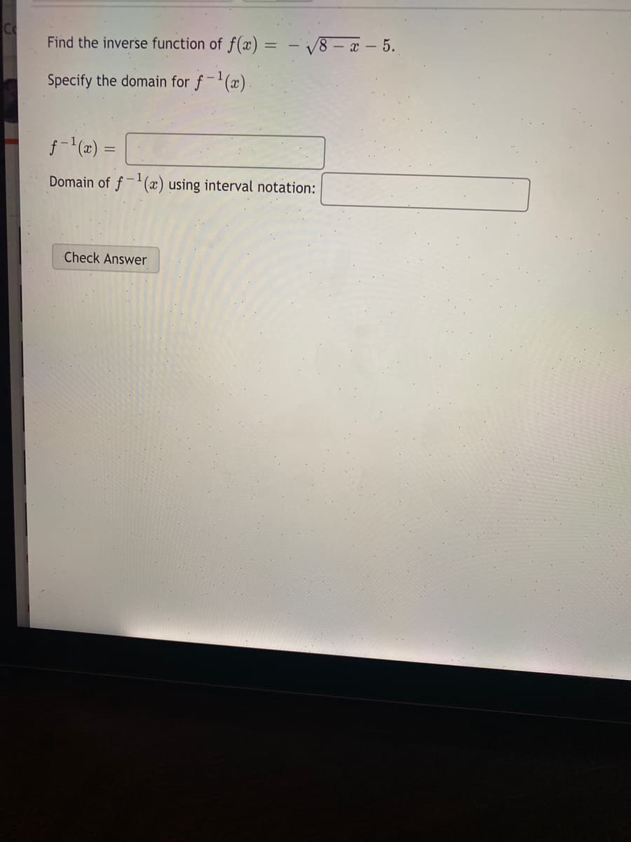 Find the inverse function of f(x) =
/8-a- 5.
Specify the domain for f-1(x)
f- (2) =
Domain of f-(x) using interval notation:
Check Answer
