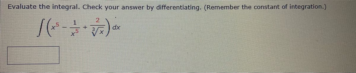 Evaluate the integral. Check your answer by differentiating. (Remember the constant of integration.)
+
dx