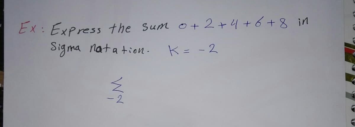 Ex: Express the Sum o + 2+4+6+8 in
Sigma nata tion.
K = -2
%3D
-2
