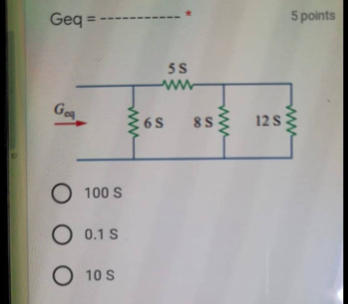 Geq =
5 points
5S
ww
Goa
6 S
8 S
12 S
O 100 S
O 0.1 S
10 S
ww
