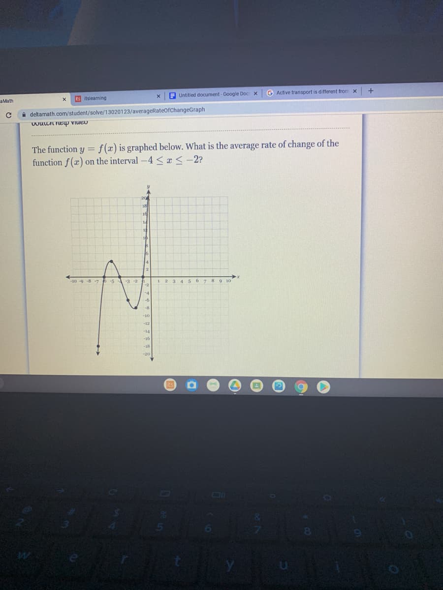 +
E Untitied document - Google Doc
G Active transport is different from x
aMath
ks itslearning
A deltamath.com/student/solve/13020123/averageRateOfChangeGraph
f (x) is graphed below. What is the average rate of change of the
The function y =
function f(x) on the interval -4< x< -2?
-10 -9 -8 -5
1 2 3 4 5 6 7 8 9 10
-14
-16
-18
-20
