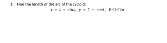 1. Find the length of the arc of the cycloid:
x = t - sint, y = 1 – cost , OstS2n
