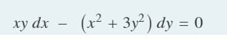 xy dx
(x² + 3y² ) dy = 0
