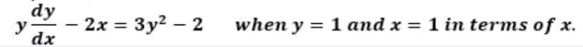 dy
y
dx
2х %3D Зу? — 2
when y = 1 and x = 1 in terms of x.
