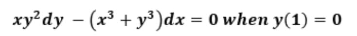 xy²dy – (x³ + y³)dx = 0 when y(1) = 0
-
