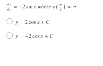 -2 sin x where y () =
O y = 2 cos x + C
O y = -2 cos x + C
