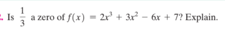 1
E. Is
a zero of f(x) = 2r* + 3x² – 6x + 7? Explain.
