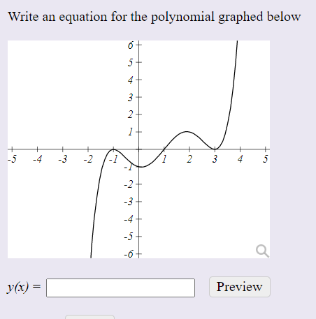 Write an equation for the polynomial graphed below
6
5-
4+
3-
2+
1
-5
-4
-2
-1
3
4
5
-2+
-3
-4 +
-5
-6+
y(x) =
Preview
2.
