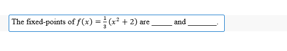 The fixed-points of f(x) = ²½ (x² + 2) a¹
are
and