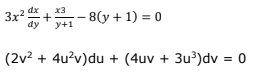 dx
x3
3x²
— 8(у + 1) %3D 0
dy
y+1
(2v?
4u?v)du + (4uv + 3u³)dv = 0
+
