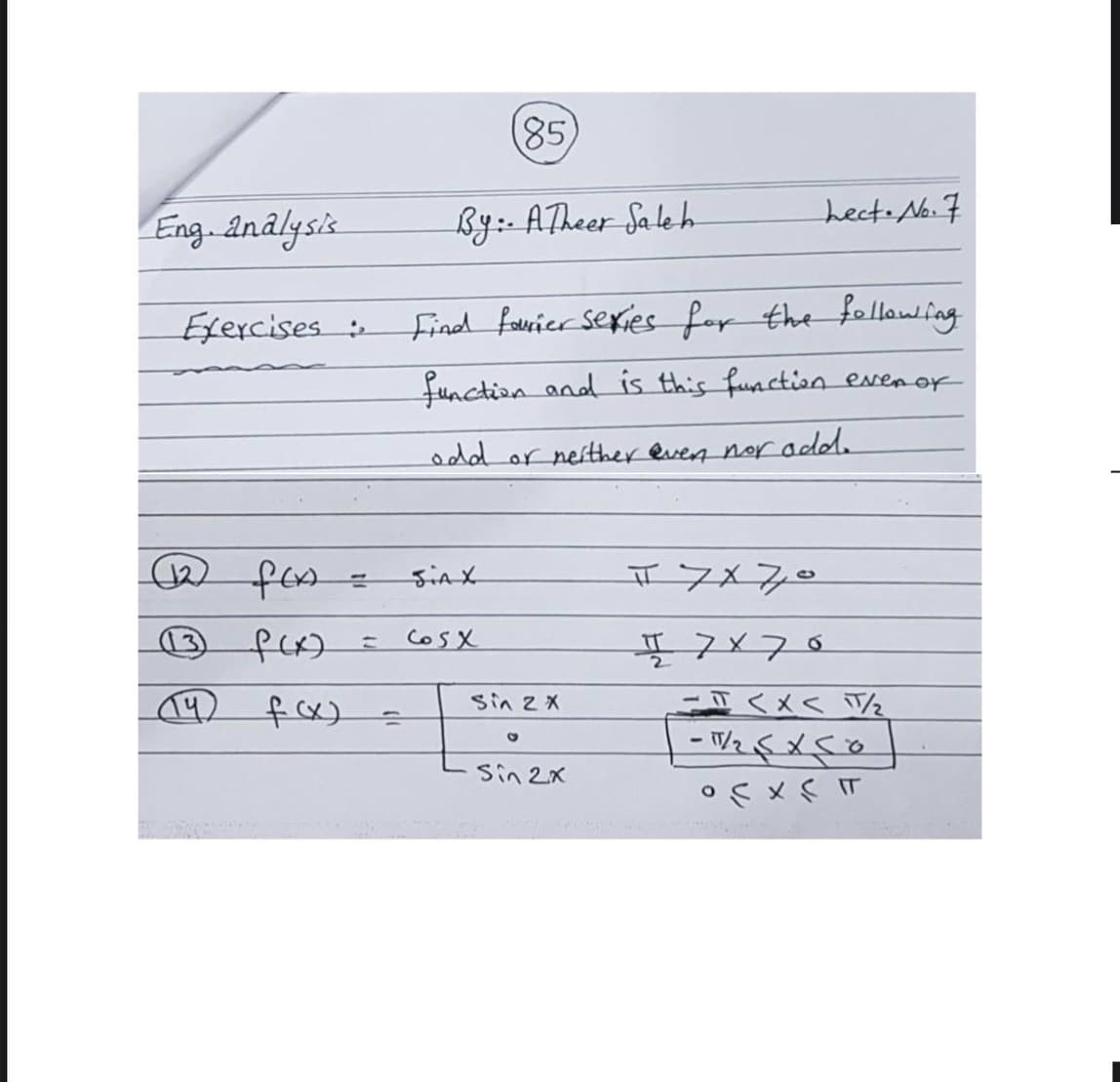 85,
Eng analysik
By:- ATheer Sa le h
hect.No.7
Exercises
find favier sexies for the fellowing
function and is this function evenor
odd or nesther even norradd.
SiAX
CoSX
Sin z X
fx)
Sin 2x
