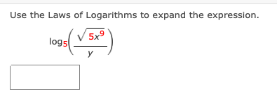 Use the Laws of Logarithms to expand the expression.
5x9
logs
y
