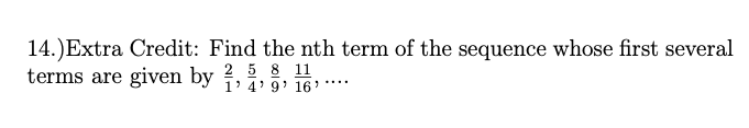 14.)Extra Credit: Find the nth term of the sequence whose first several
terms are given by ?, 5 8 11
1' 4' 9: 16'
