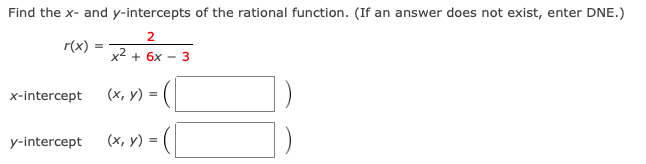 Find the x- and y-intercepts of the rational function. (If an answer does not exist, enter DNE.)
r(x) :
x2 + 6x
3
x-intercept
(х, у) %3D
y-intercept
(x, y) =
