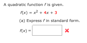 A quadratic function f is given.
f(x) = x2 + 4x + 3
(a) Express f in standard form.
f(x) =
