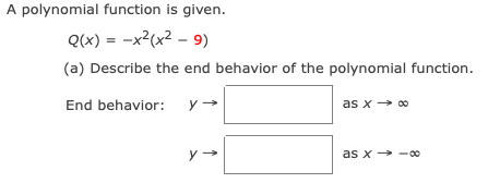 A polynomial function is given.
Q(x) = -x²(x² – 9)
(a) Describe the end behavior of the polynomial function.
End behavior: y →
as x → 00
as x → -00
