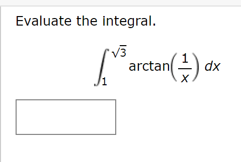 Evaluate the integral.
arctan
1
dx
/1
