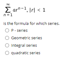 E ar" -1, Ir| < 1
n=1
is the formula for which series.
P- series
Geometric series
O Integral series
O quadratic series
