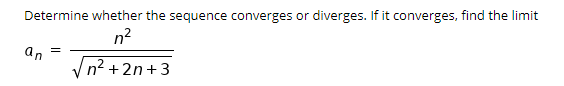 Determine whether the sequence converges or diverges. If it converges, find the limit
n2
an
n? + 2n +3
