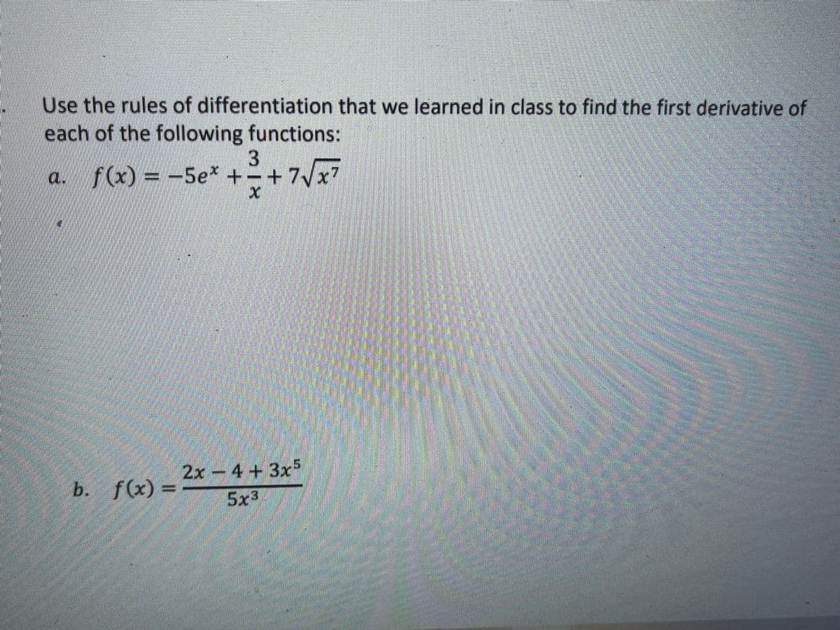 Use the rules of differentiation that we learned in class to find the first derivative of
each of the following functions:
3
a. f(x) = -5e* +-+7Vx7
2x-4 +3x
5x3
f(x)%3D
