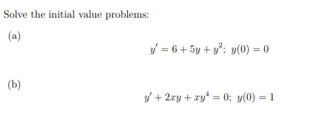 Solve the initial value problems:
(a)
y = 6 + 5y + y°; y(0) = 0
(b)
y/ + 2ry + xy* = 0; y(0) = 1

