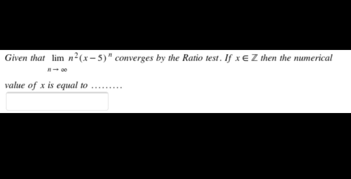 Given that lim n²(x- 5)" converges by the Ratio test. If xEZ then the numerical
n- 00
value of x is equal to
