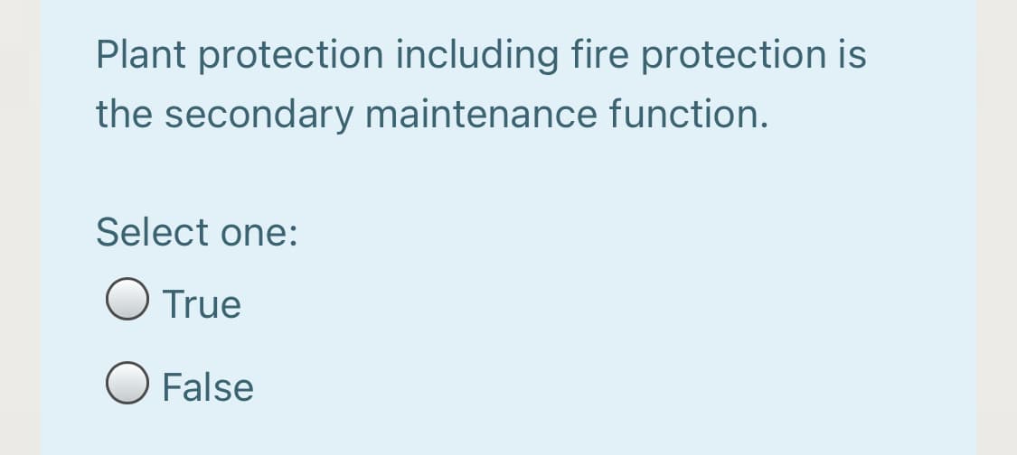 Plant protection including fire protection is
the secondary maintenance function.
Select one:
O True
O False
