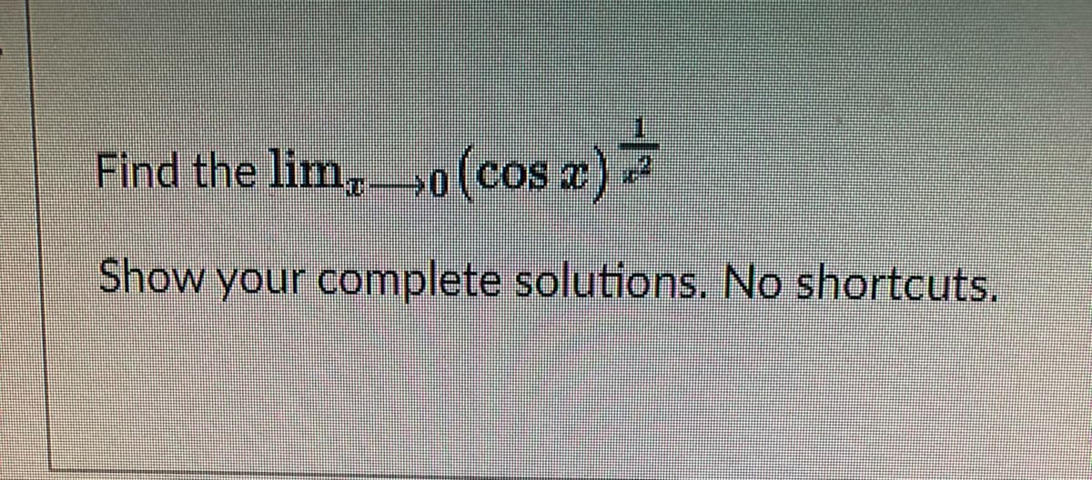Find the lim, (cos x) =
$0
Show your complete solutions. No shortcuts.