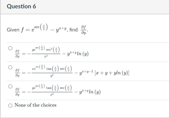 Question 6
Given f = esec()
dy
O
dy
||
||
ec(+) _y²+y, find
af
ду
~<(#) sec² ( =)
ye
- y*+yIn (y)
22
ze*(‡) tan(‡) sec (‡) _ yx+y−1 [x+y+yln (y)]
sec =)
(#) tan (=) sec (=)
-y+yln (y)
||
ye
dy
None of the choices