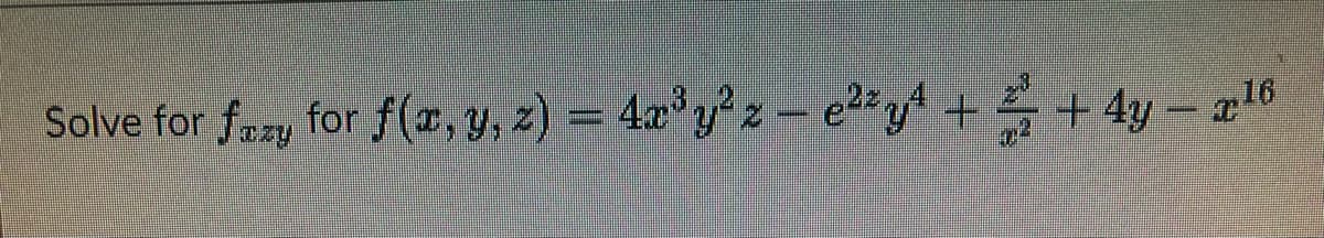 Solve for fazy for f(x, y, z) = 4x³y²z
f(x, y, z) = 4x³y² z — e²² y² + — + 4y - ¹6
