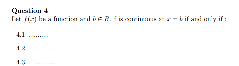 Question 4
Let f(x) be a function and be R. f is continuous at x = b if and only if :
4.1
4.2
4.3
