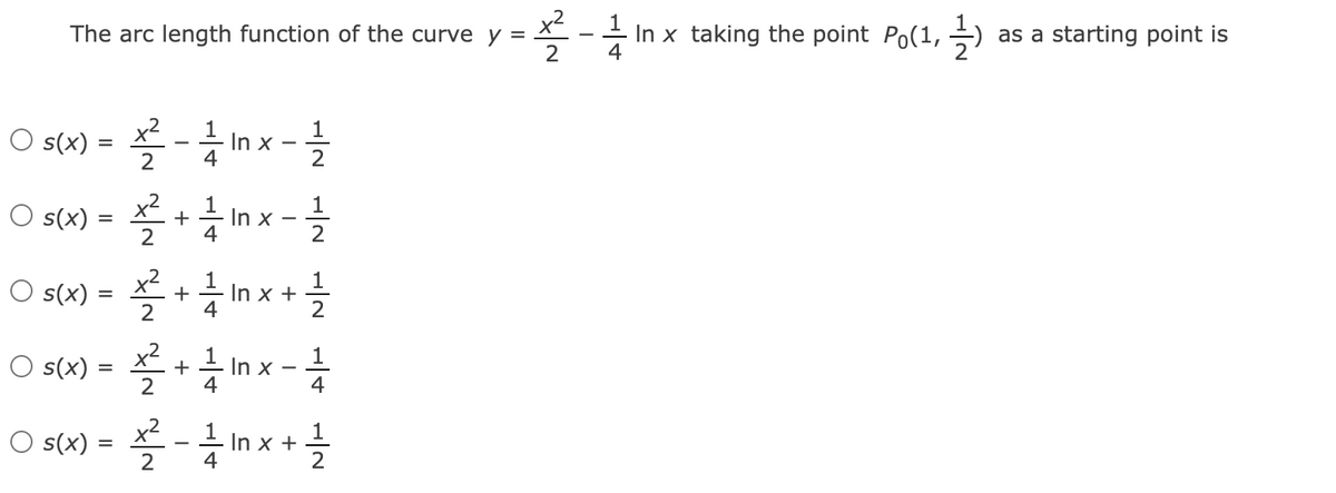 The arc length function of the curve y =
*-
x2
In x taking the point Po(1, )
as a starting point is
O s(x) =
2
x2
1
In x
2
O s(x) =
x2
+
2
In x
2
O (x) =
2
x2
1
In x +
2
O s(x) =
x2
1
그 In x
+
4
x2
O s(x)
2
In x +
4
2
=
