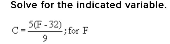 Solve for the indicated variable.
5(F - 32)
-; for F
9
C =
