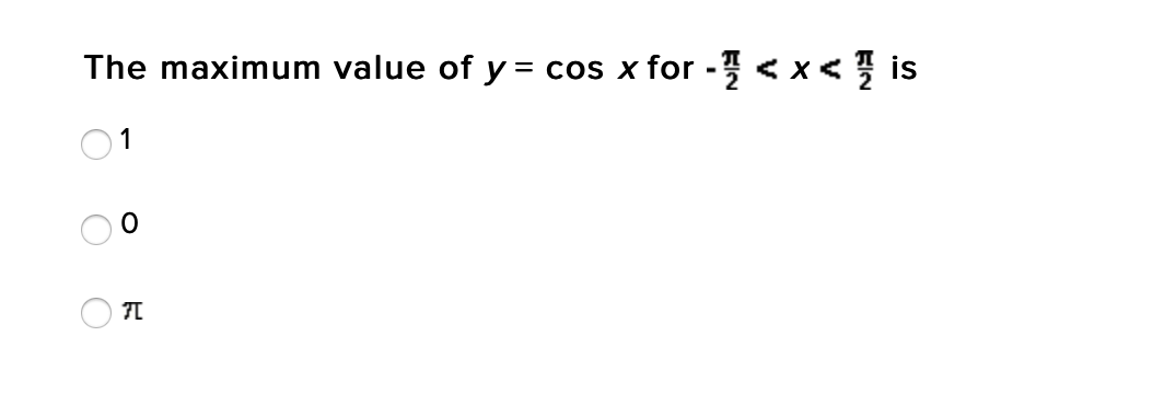 The maximum value of y = cos x
for - < x< is
1
