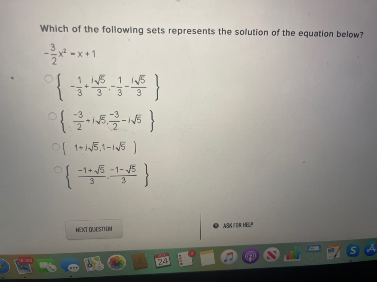 Which of the following sets represents the solution of the equation below?
- x +1
1 i5 1 i5
33 3
3
of 1+i5,1-i5}
-1+ 5 -1- 5
3
3
NEXT QUESTION
O ASK FOR HELP
15,400
JUN
24

