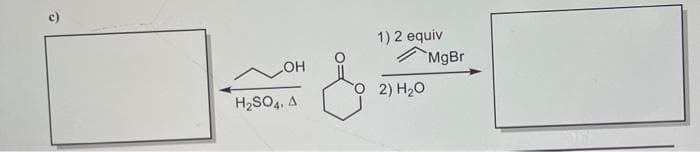 O
OH
H₂SO4, A
1) 2 equiv
2) H₂O
MgBr